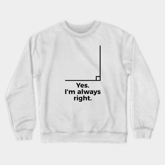 Yes I'm Always Right Math Teacher Funny tee Shirts Crewneck Sweatshirt by RedYolk